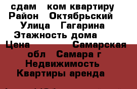 сдам 2-ком квартиру › Район ­ Октябрьский  › Улица ­ Гагарина › Этажность дома ­ 5 › Цена ­ 14 000 - Самарская обл., Самара г. Недвижимость » Квартиры аренда   